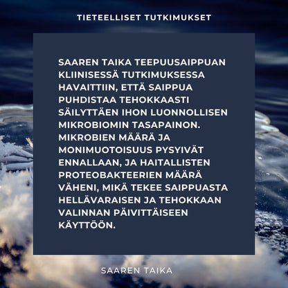 Saaren Taika Teepuusaippua on kliinisesti tutkittu, ja sen on havaittu säilyttävän ihon luonnollisen mikrobiomin, lisäksi se vähensi merkittävästi ihon kuivuutta ja punoitusta, sekä paransi merkittävästi ihon kirkkautta.